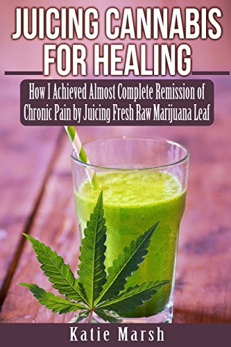 Katie Marsh/Juicing Cannabis for Healing@ How I Achieved Almost Complete Remission of Chron