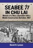 David H. Lyman Seabee 71 In Chu Lai Memoir Of A Navy Journalist With A Mobile Constru 