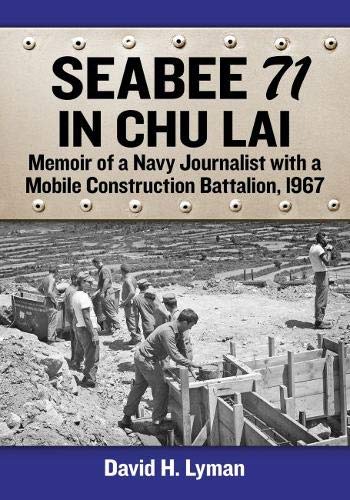 David H. Lyman Seabee 71 In Chu Lai Memoir Of A Navy Journalist With A Mobile Constru 