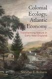 Strother E. Roberts Colonial Ecology Atlantic Economy Transforming Nature In Early New England 