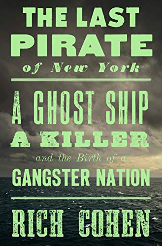 Rich Cohen/The Last Pirate of New York@ A Ghost Ship, a Killer, and the Birth of a Gangst