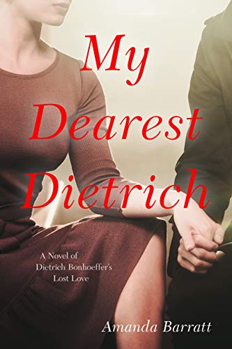 Amanda Barratt My Dearest Dietrich A Novel Of Dietrich Bonhoeffer's Lost Love 
