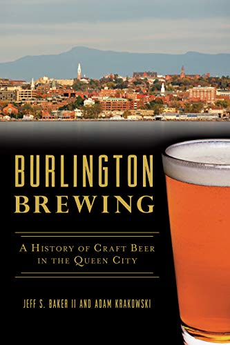 Jeff S. Baker Ii Burlington Brewing A History Of Craft Beer In The Queen City 