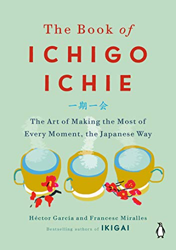 H?ctor Garc?a The Book Of Ichigo Ichie The Art Of Making The Most Of Every Moment The J 