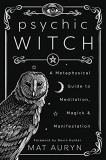 Mat Auryn Psychic Witch A Metaphysical Guide To Meditation Magick & Mani 