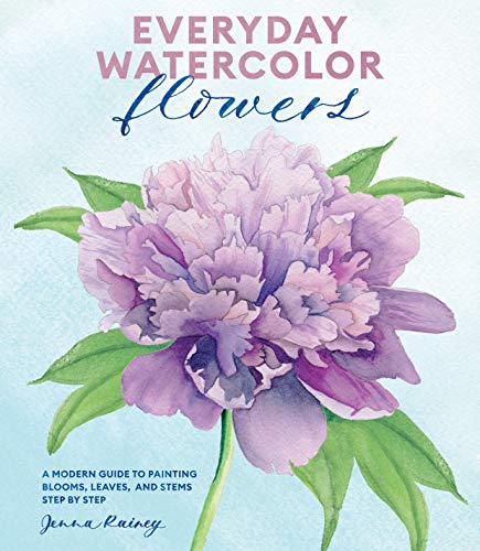 Jenna Rainey Everyday Watercolor Flowers A Modern Guide To Painting Blooms Leaves And St 