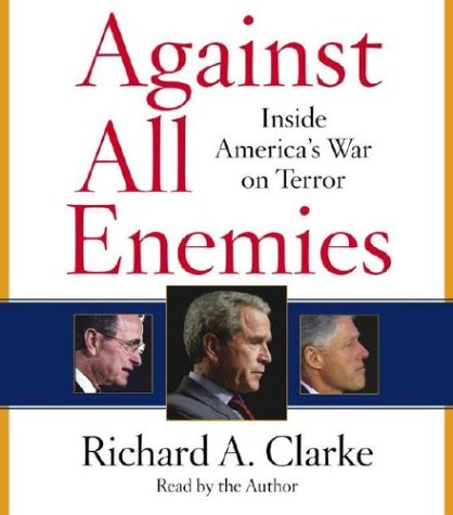 Clarke, Richard A. Clarke, Richard A./Against All Enemies: Inside America's War On Terro