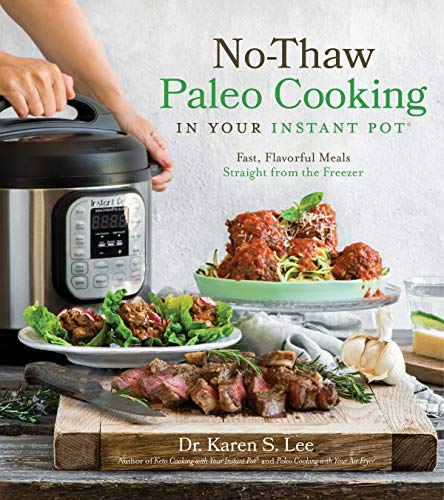 Karen S. Lee No Thaw Paleo Cooking In Your Instant Pot(r) Fast Flavorful Meals Straight From The Freezer 