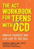 Patricia Zurita Ona Psy D. The Act Workbook For Teens With Ocd Unhook Yourself And Live Life To The Full 