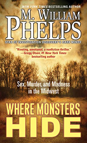 M. William Phelps/Where Monsters Hide@ Sex, Murder, and Madness in the Midwest