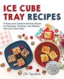 Jen Karetnick Ice Cube Tray Recipes 75 Easy And Creative Kitchen Hacks For Freezing 