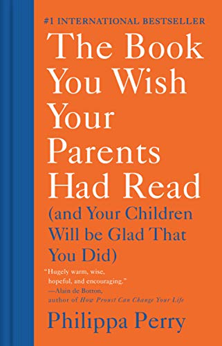 Philippa Perry The Book You Wish Your Parents Had Read (and Your Children Will Be Glad That You Did) 