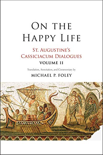 Saint Augustine On The Happy Life 2 St. Augustine's Cassiciacum Dialogues Volume 2 