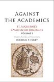 Saint Augustine Against The Academics 1 St. Augustine's Cassiciacum Dialogues Volume 1 