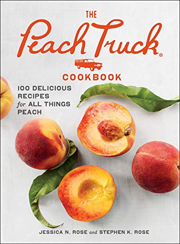 Stephen K. Rose/The Peach Truck Cookbook@ 100 Delicious Recipes for All Things Peach