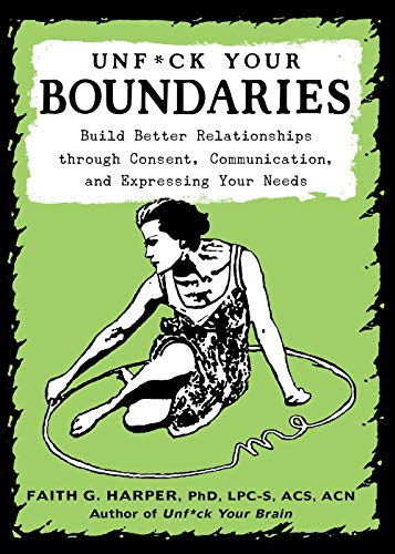 Faith G. Harper/Unfuck Your Boundaries@Build Better Relationships Through Consent, Commu@0002 EDITION;