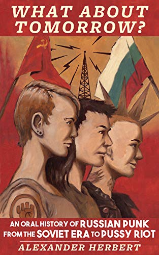 Alexander Herbert/What about Tomorrow?@ An Oral History of Russian Punk from the Soviet E