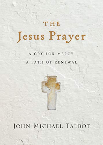 John Michael Talbot The Jesus Prayer A Cry For Mercy A Path Of Renewal 