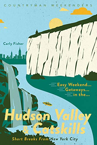 Carly Fisher/Easy Weekend Getaways in the Hudson Valley & Catsk@ Short Breaks from New York City
