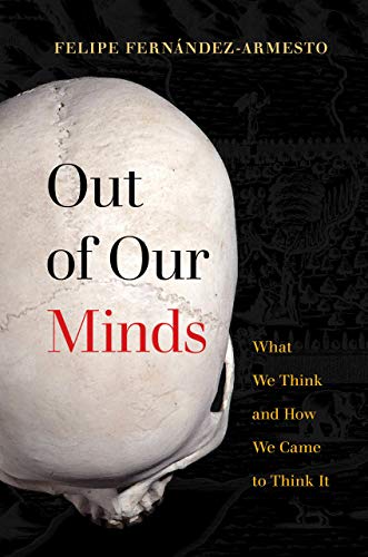 Felipe Fern?ndez-Armesto/Out of Our Minds@ What We Think and How We Came to Think It