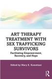 Mary K. Kometiani Art Therapy Treatment With Sex Trafficking Survivo Facilitating Empowerment Recovery And Hope 