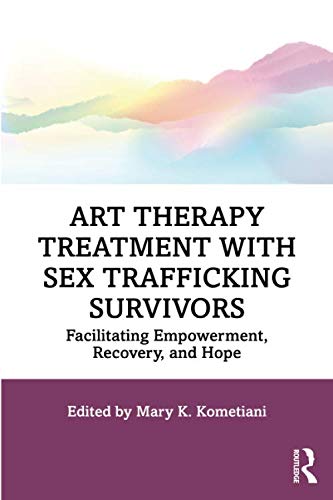 Mary K. Kometiani Art Therapy Treatment With Sex Trafficking Survivo Facilitating Empowerment Recovery And Hope 
