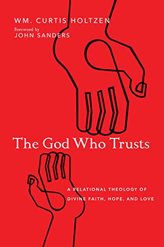 John Sanders The God Who Trusts A Relational Theology Of Divine Faith Hope And 