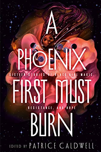 Patrice Caldwell/A Phoenix First Must Burn@ Sixteen Stories of Black Girl Magic, Resistance,