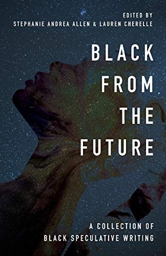 Stephanie Andrea Allen/Black From the Future@ A Collection of Black Speculative Writing