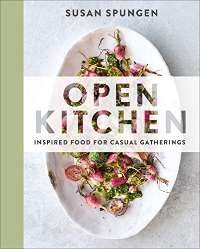 Susan Spungen Open Kitchen Inspired Food For Casual Gatherings A Cookbook 