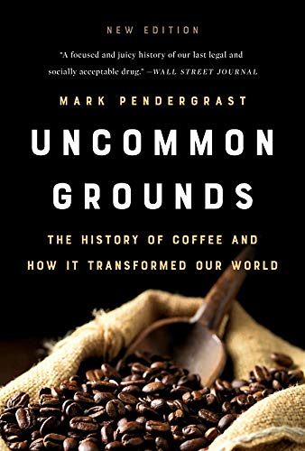 Mark Pendergrast Uncommon Grounds The History Of Coffee And How It Transformed Our 
