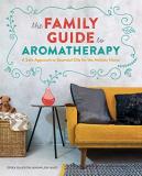 Erika Galentin The Family Guide To Aromatherapy A Safe Approach To Essential Oils For A Holistic 