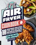 Emily Paster Epic Air Fryer Cookbook 100 Inspired Recipes That Take Air Frying In Deli 