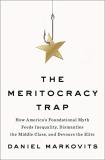 Daniel Markovits The Meritocracy Trap How America's Foundational Myth Feeds Inequality 