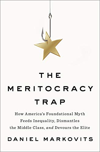 Daniel Markovits The Meritocracy Trap How America's Foundational Myth Feeds Inequality 