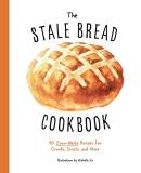 Cider Mill Press The Stale Bread Cookbook 50 Zero Waste Recipes For Crumbs Crusts And Mor 