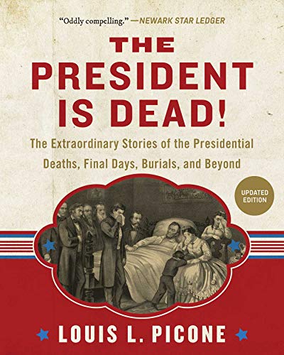 Louis L. Picone The President Is Dead! The Extraordinary Stories Of Presidential Deaths 
