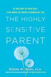 Elaine N. Aron The Highly Sensitive Parent Be Brilliant In Your Role Even When The World Ov 