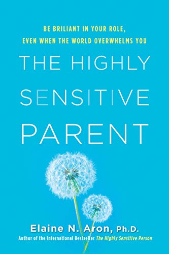 Elaine N. Aron The Highly Sensitive Parent Be Brilliant In Your Role Even When The World Ov 