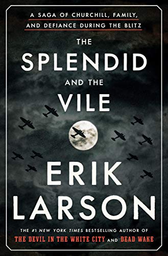 Erik Larson The Splendid And The Vile A Saga Of Churchill Family And Defiance During 