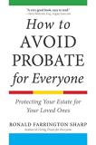 Ronald Farrington Sharp How To Avoid Probate For Everyone Protecting Your Estate For Your Loved Ones 
