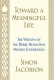 Simon Jacobson Toward A Meaningful Life The Wisdom Of The Rebbe Menachem Mendel Schneerso 