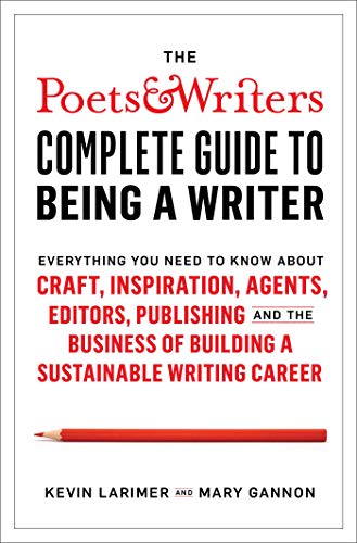 Kevin Larimer/The Poets & Writers Complete Guide to Being a Writ@ Everything You Need to Know about Craft, Inspirat