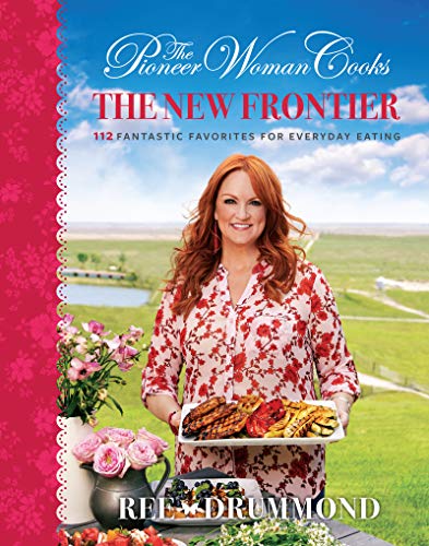 Ree Drummond/The Pioneer Woman Cooks: The New Frontier@112 Fantastic Favorites for Everyday Eating