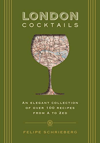 Felipe Schrieberg London Cocktails Over 100 Recipes Inspired By The Heart Of Britann 