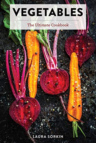 Laura Sorkin Vegetables The Ultimate Cookbook Featuring 300+ Delicious Pl 