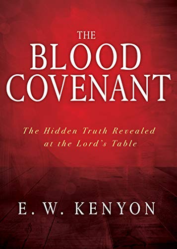 E. W. Kenyon The Blood Covenant The Hidden Truth Revealed At The Lord's Table Reissue 