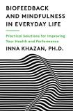 Inna Khazan Biofeedback And Mindfulness In Everyday Life Practical Solutions For Improving Your Health And 