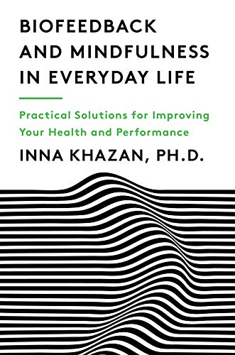 Inna Khazan Biofeedback And Mindfulness In Everyday Life Practical Solutions For Improving Your Health And 