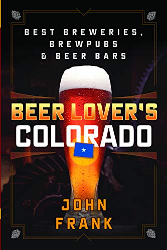 John Frank/Beer Lover's Colorado@ Best Breweries, Brewpubs and Beer Bars@0002 EDITION;